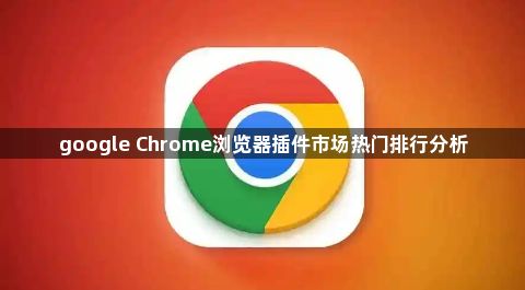google Chrome浏览器插件市场热门排行分析1