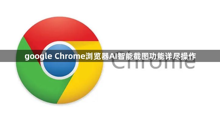 google Chrome浏览器AI智能截图功能详尽操作1