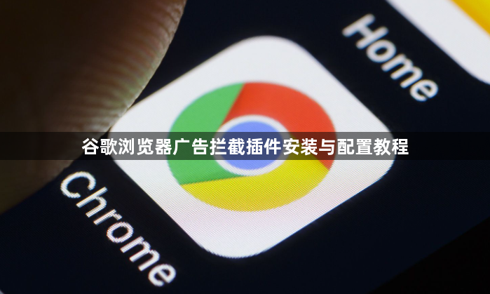 谷歌浏览器广告拦截插件安装与配置教程1