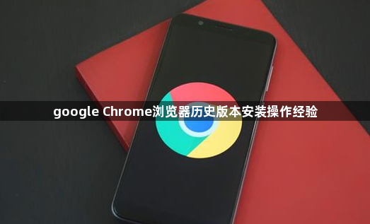 google Chrome浏览器历史版本安装操作经验1