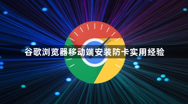 谷歌浏览器移动端安装防卡实用经验1