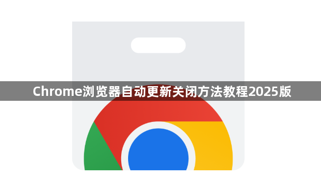 Chrome浏览器自动更新关闭方法教程2025版1