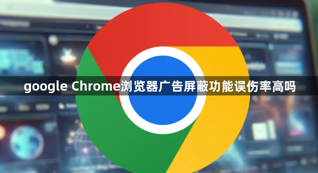 google Chrome浏览器广告屏蔽功能误伤率高吗1
