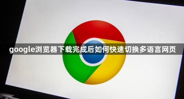 google浏览器下载完成后如何快速切换多语言网页1
