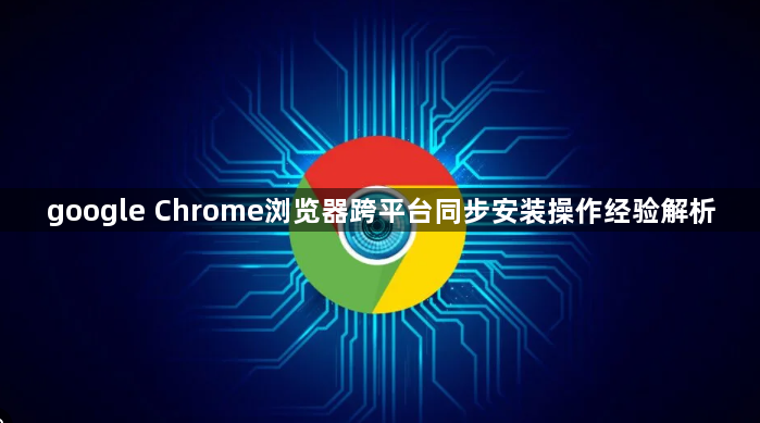 google Chrome浏览器跨平台同步安装操作经验解析1