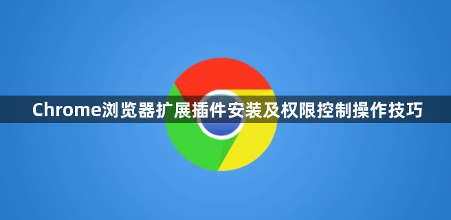 Chrome浏览器扩展插件安装及权限控制操作技巧1
