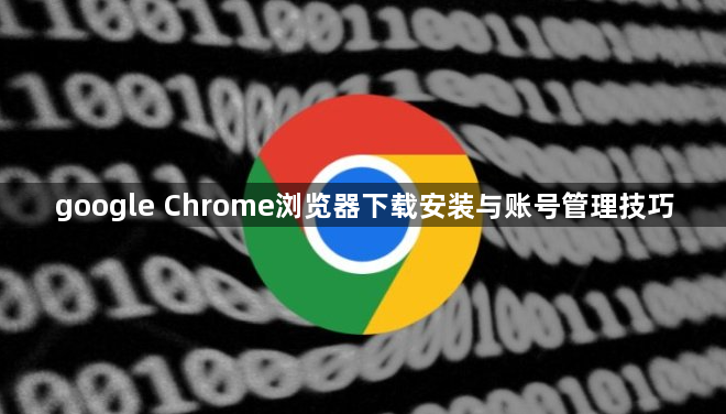 google Chrome浏览器下载安装与账号管理技巧1