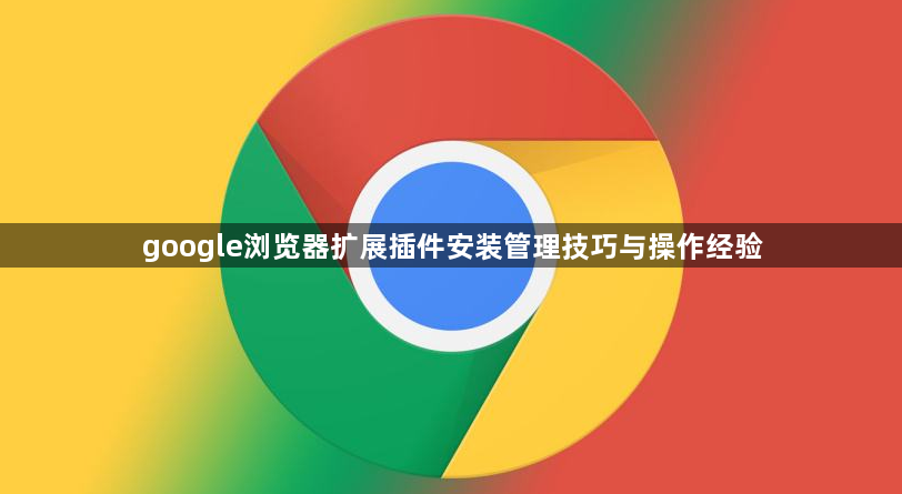 google浏览器扩展插件安装管理技巧与操作经验1