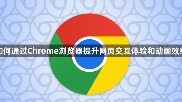如何通过Chrome浏览器提升网页交互体验和动画效果1