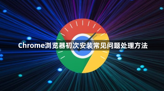 Chrome浏览器初次安装常见问题处理方法1