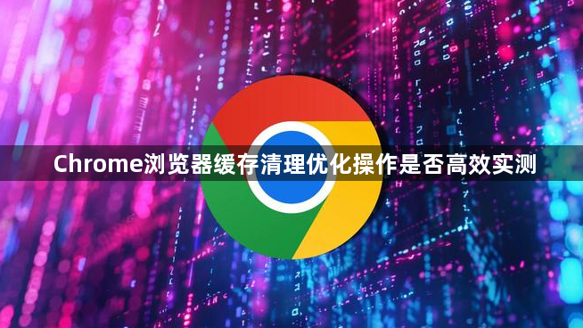 Chrome浏览器缓存清理优化操作是否高效实测1