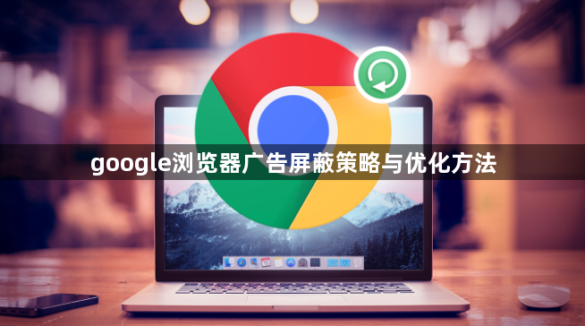 google浏览器广告屏蔽策略与优化方法1