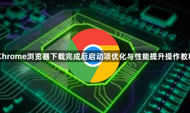 Chrome浏览器下载完成后启动项优化与性能提升操作教程1