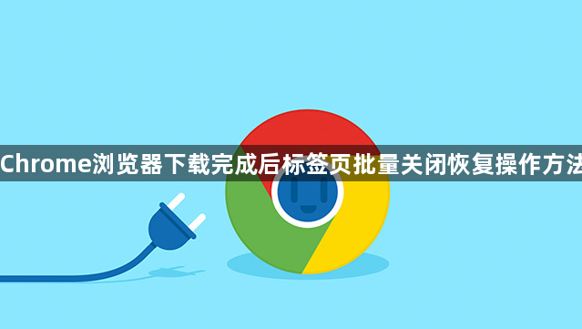 Chrome浏览器下载完成后标签页批量关闭恢复操作方法1