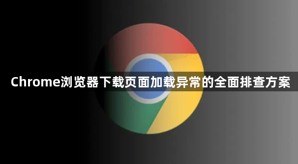 Chrome浏览器下载页面加载异常的全面排查方案1