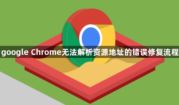 google Chrome无法解析资源地址的错误修复流程1