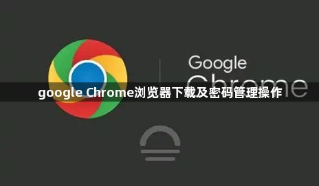 google Chrome浏览器下载及密码管理操作1