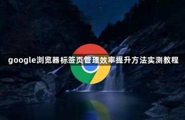 google浏览器标签页管理效率提升方法实测教程1