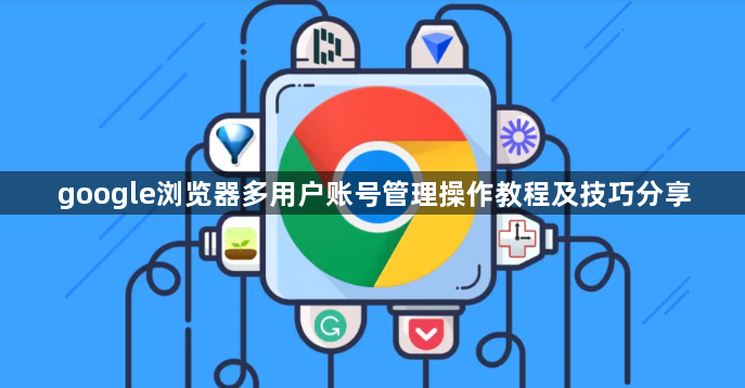 google浏览器多用户账号管理操作教程及技巧分享1
