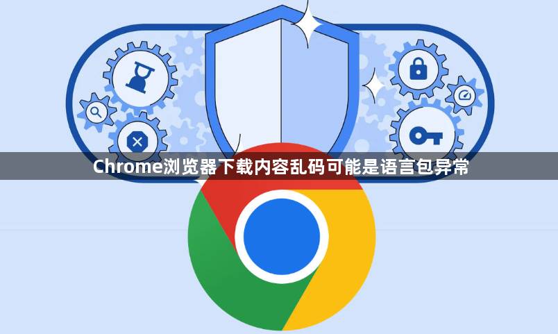 Chrome浏览器下载内容乱码可能是语言包异常1
