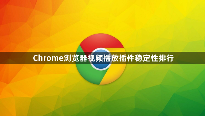 Chrome浏览器视频播放插件稳定性排行1
