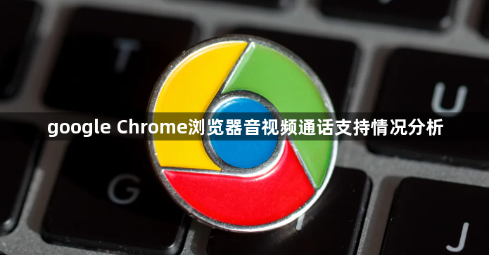 google Chrome浏览器音视频通话支持情况分析1