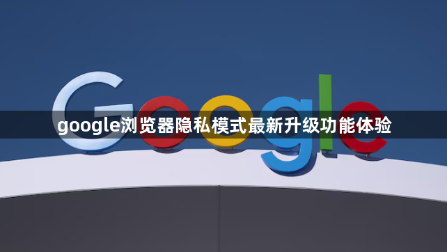 google浏览器隐私模式最新升级功能体验1