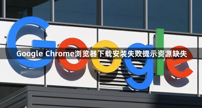 Google Chrome浏览器下载安装失败提示资源缺失1