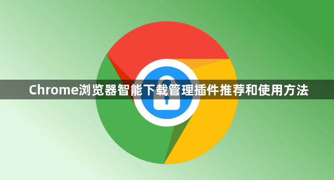 Chrome浏览器智能下载管理插件推荐和使用方法1
