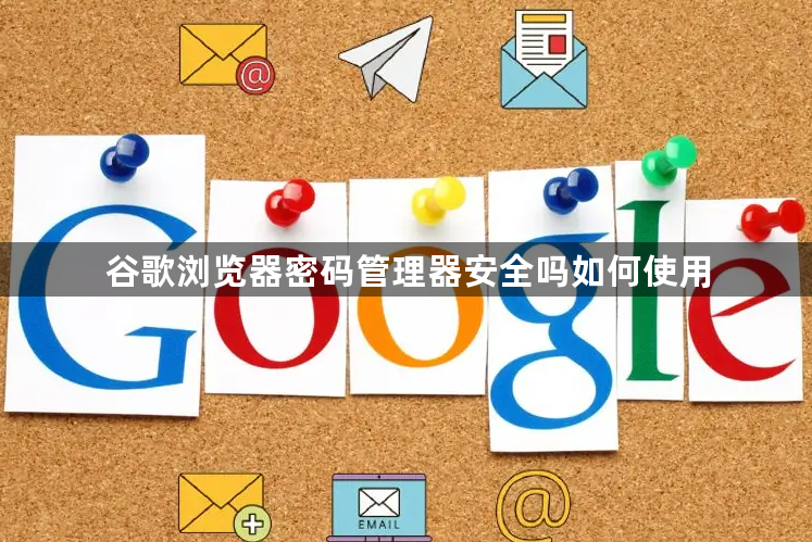 谷歌浏览器密码管理器安全吗如何使用1