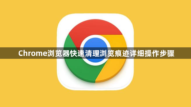 Chrome浏览器快速清理浏览痕迹详细操作步骤1