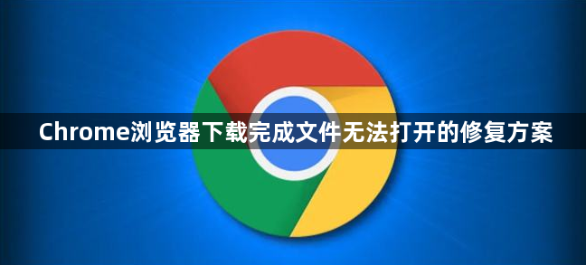 Chrome浏览器下载完成文件无法打开的修复方案1