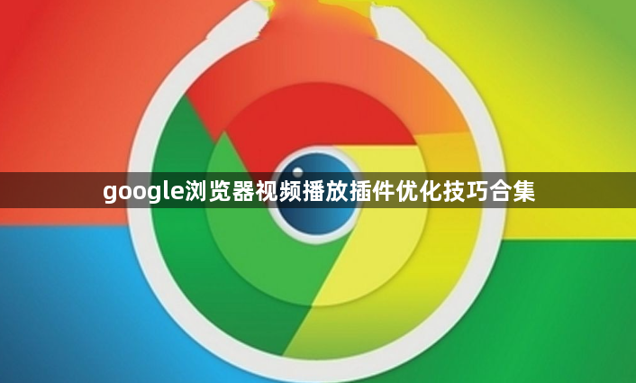 google浏览器视频播放插件优化技巧合集1