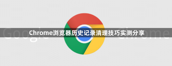 Chrome浏览器历史记录清理技巧实测分享1
