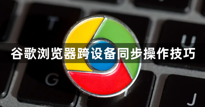谷歌浏览器跨设备同步操作技巧1
