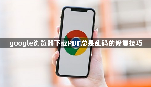 google浏览器下载PDF总是乱码的修复技巧1