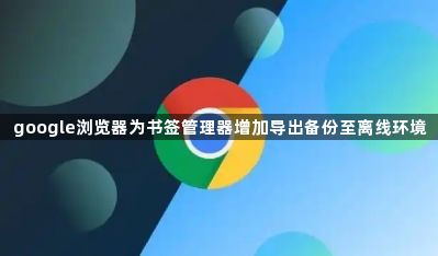google浏览器为书签管理器增加导出备份至离线环境1