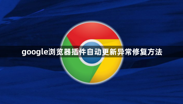 google浏览器插件自动更新异常修复方法1