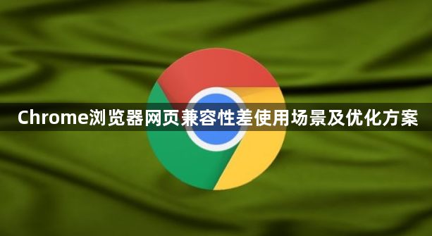 Chrome浏览器网页兼容性差使用场景及优化方案1