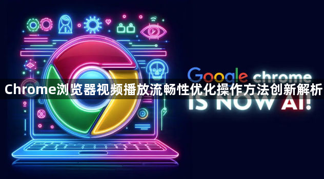 Chrome浏览器视频播放流畅性优化操作方法创新解析1