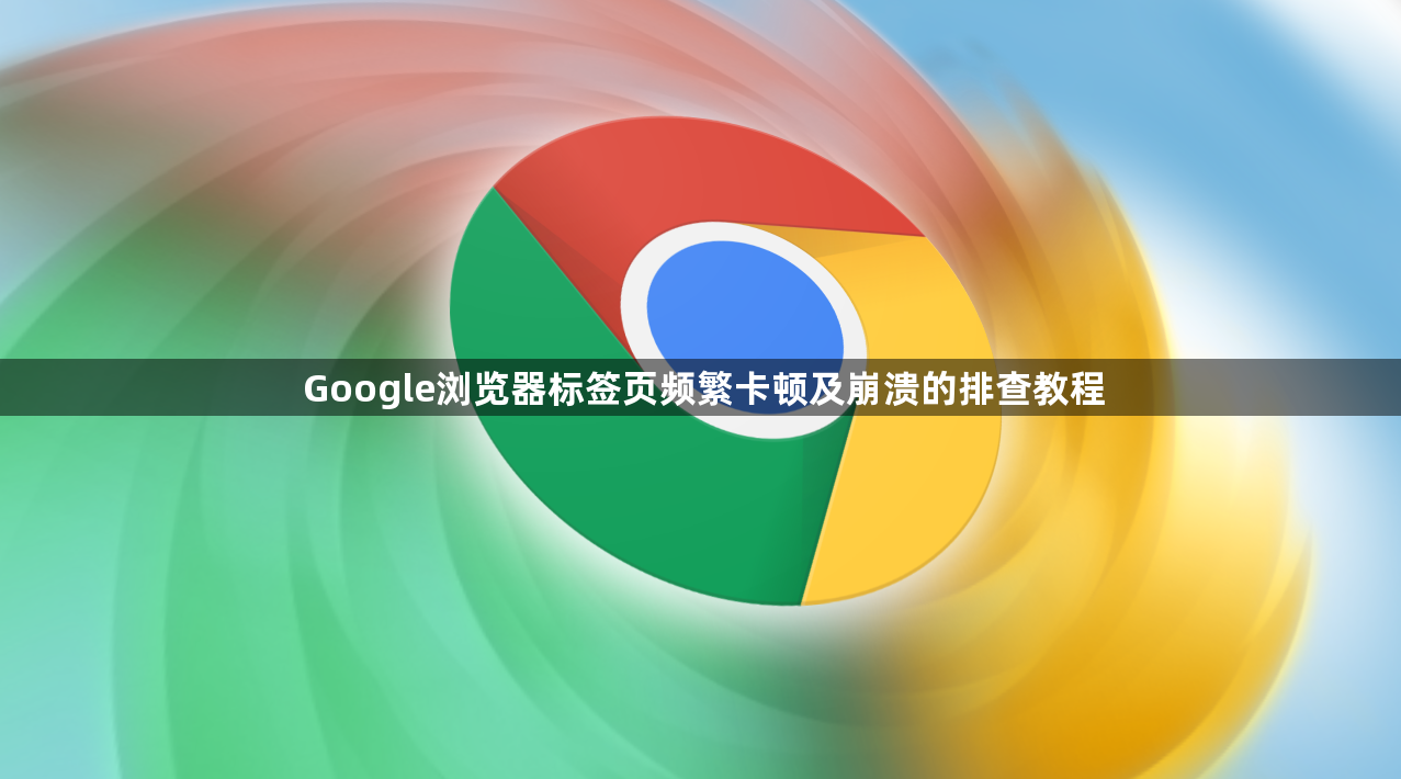 Google浏览器标签页频繁卡顿及崩溃的排查教程1