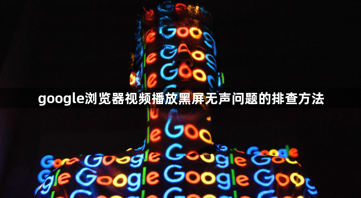 google浏览器视频播放黑屏无声问题的排查方法1