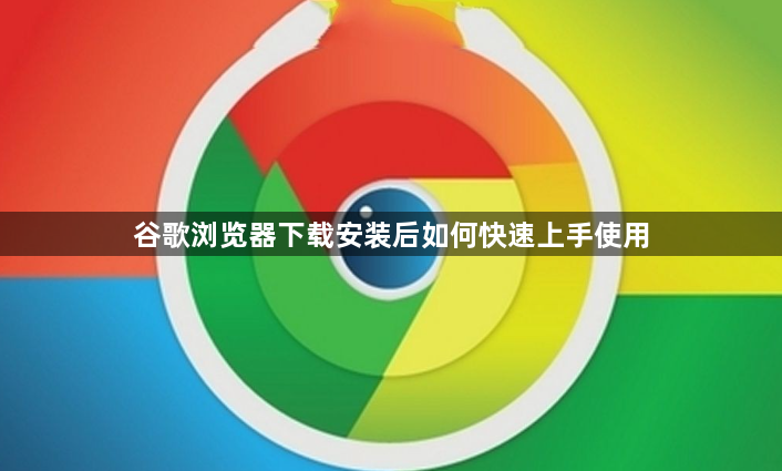 谷歌浏览器下载安装后如何快速上手使用1