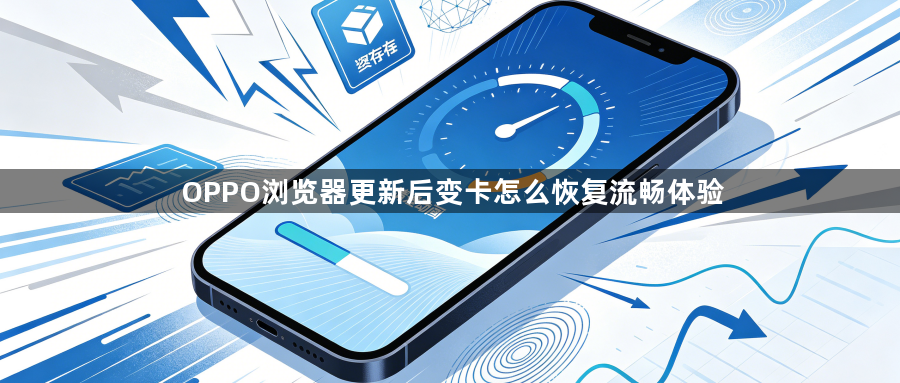 OPPO浏览器更新后变卡怎么恢复流畅体验1