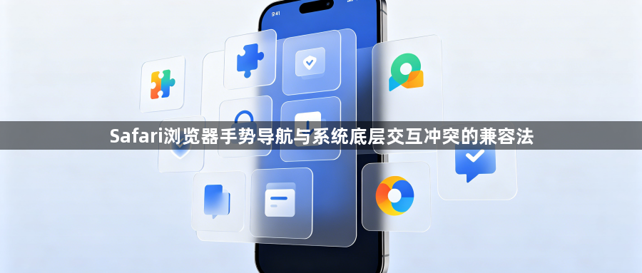 Safari浏览器手势导航与系统底层交互冲突的兼容法1