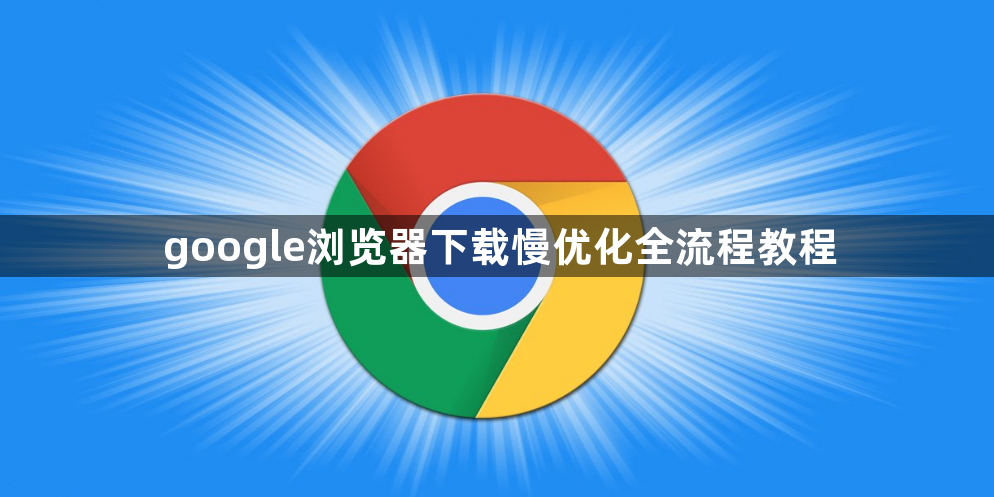 google浏览器下载慢优化全流程教程1