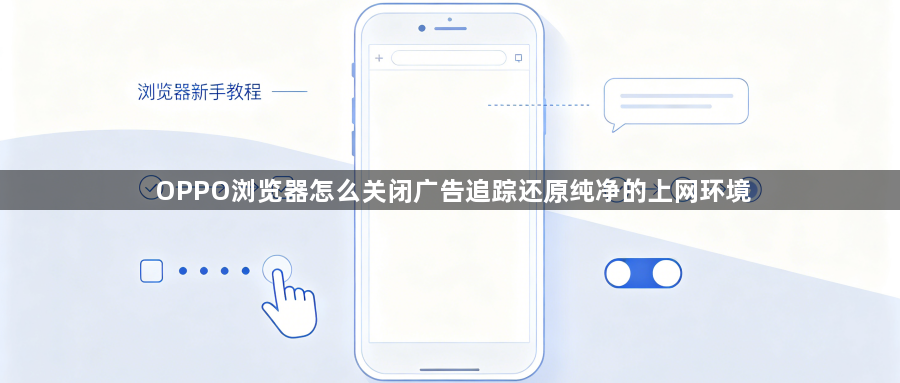 OPPO浏览器怎么关闭广告追踪还原纯净的上网环境1