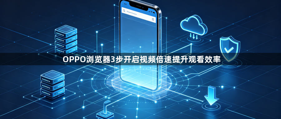 OPPO浏览器3步开启视频倍速提升观看效率1