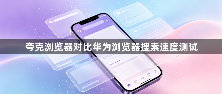 夸克浏览器对比华为浏览器搜索速度测试1