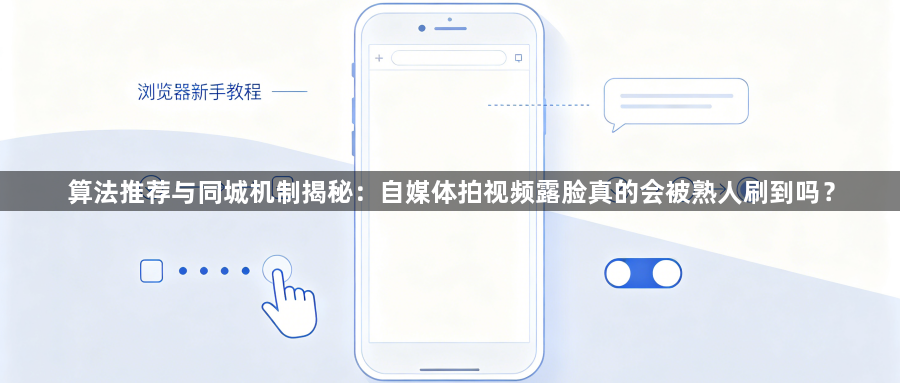 算法推荐与同城机制揭秘：自媒体拍视频露脸真的会被熟人刷到吗？1